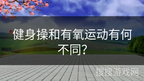 健身操和有氧运动有何不同？