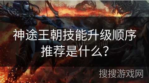 神途王朝技能升级顺序推荐是什么？