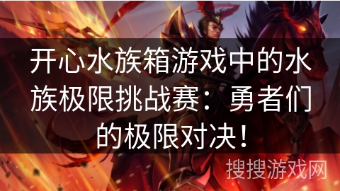 开心水族箱游戏中的水族极限挑战赛：勇者们的极限对决！