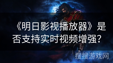 《明日影视播放器》是否支持实时视频增强？