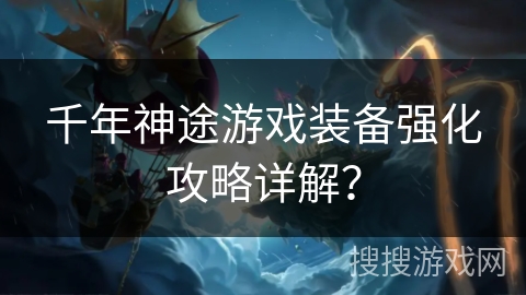 千年神途游戏装备强化攻略详解？