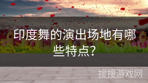 印度舞的演出场地有哪些特点？