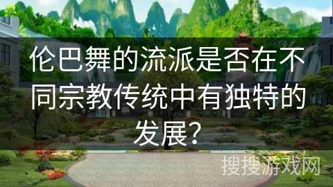 伦巴舞的流派是否在不同宗教传统中有独特的发展？