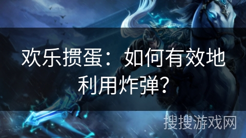 欢乐掼蛋：如何有效地利用炸弹？