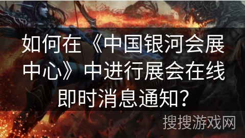 如何在《中国银河会展中心》中进行展会在线即时消息通知？