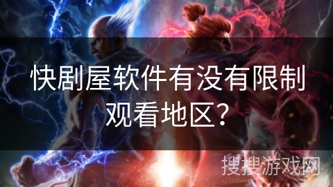 快剧屋软件有没有限制观看地区？