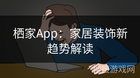 栖家App：家居装饰新趋势解读