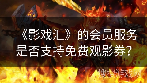 《影戏汇》的会员服务是否支持免费观影券？