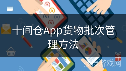 十间仓App货物批次管理方法