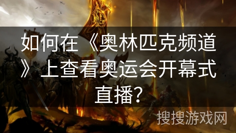 如何在《奥林匹克频道》上查看奥运会开幕式直播？
