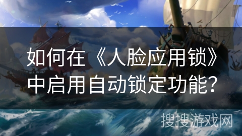 如何在《人脸应用锁》中启用自动锁定功能？