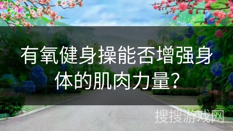 有氧健身操能否增强身体的肌肉力量？
