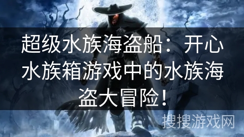 超级水族海盗船：开心水族箱游戏中的水族海盗大冒险！