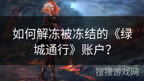 如何解冻被冻结的《绿城通行》账户？