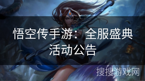 悟空传手游：全服盛典活动公告
