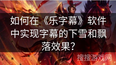 如何在《乐字幕》软件中实现字幕的下雪和飘落效果？