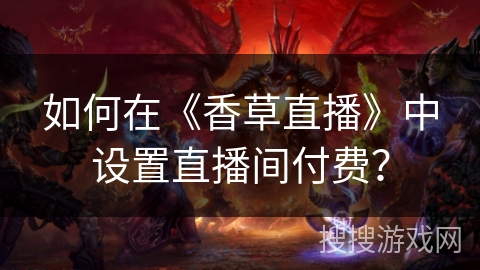 如何在《香草直播》中设置直播间付费？