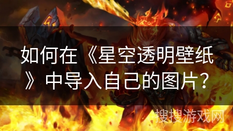 如何在《星空透明壁纸》中导入自己的图片？