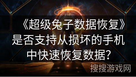 《超级兔子数据恢复》是否支持从损坏的手机中快速恢复数据？