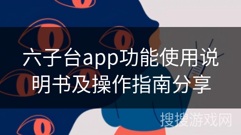 六子台app功能使用说明书及操作指南分享