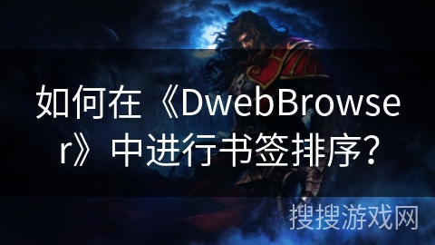 如何在《DwebBrowser》中进行书签排序？