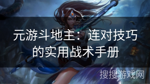 元游斗地主：连对技巧的实用战术手册