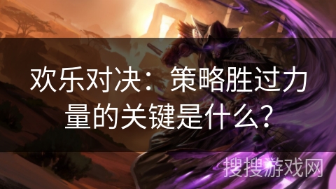 欢乐对决：策略胜过力量的关键是什么？