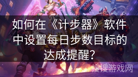 如何在《计步器》软件中设置每日步数目标的达成提醒？
