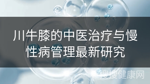 川牛膝的中医治疗与慢性病管理最新研究