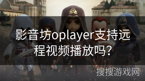 影音坊oplayer支持远程视频播放吗？
