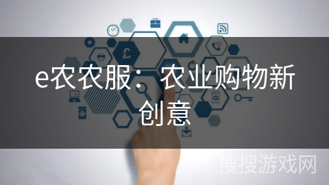 e农农服：农业购物新创意
