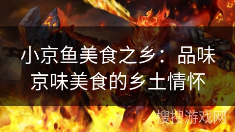 小京鱼美食之乡：品味京味美食的乡土情怀