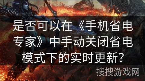 是否可以在《手机省电专家》中手动关闭省电模式下的实时更新？