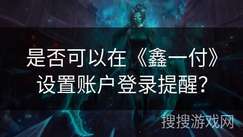 是否可以在《鑫一付》设置账户登录提醒？
