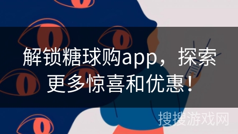 解锁糖球购app，探索更多惊喜和优惠！