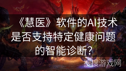 《慧医》软件的AI技术是否支持特定健康问题的智能诊断？