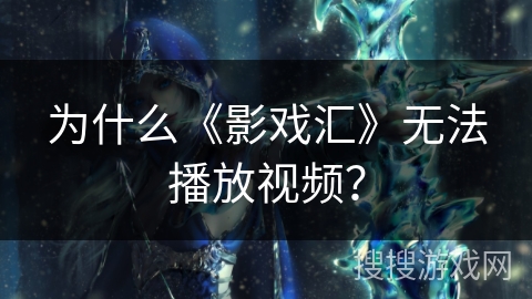 为什么《影戏汇》无法播放视频？