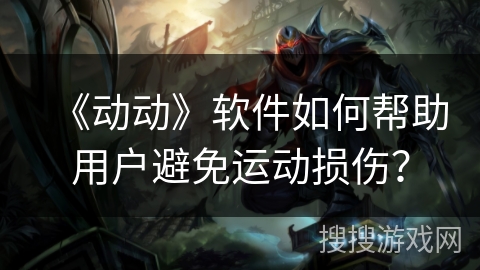 《动动》软件如何帮助用户避免运动损伤？