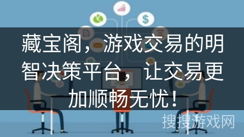 藏宝阁，游戏交易的明智决策平台，让交易更加顺畅无忧！