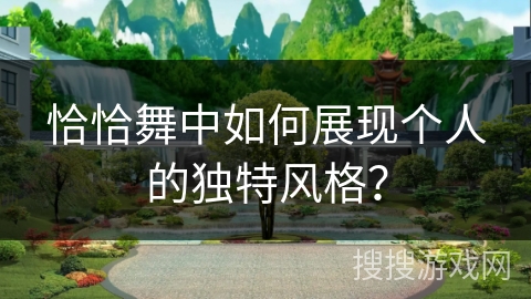恰恰舞中如何展现个人的独特风格？