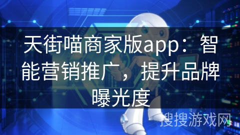 天街喵商家版app：智能营销推广，提升品牌曝光度