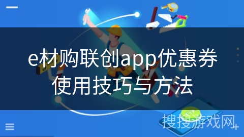 e材购联创app优惠券使用技巧与方法