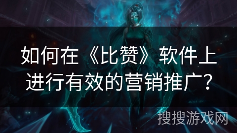 如何在《比赞》软件上进行有效的营销推广？
