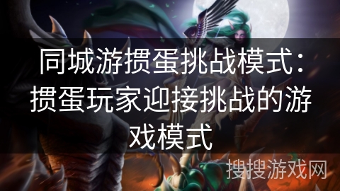同城游掼蛋挑战模式：掼蛋玩家迎接挑战的游戏模式