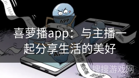 喜萝播app：与主播一起分享生活的美好