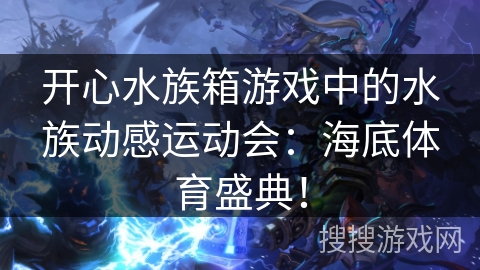 开心水族箱游戏中的水族动感运动会：海底体育盛典！