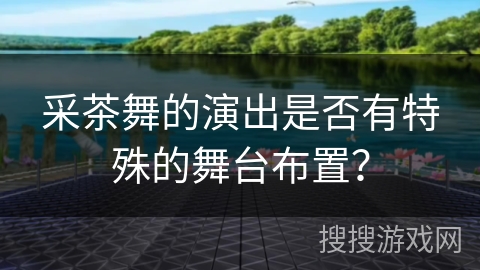 采茶舞的演出是否有特殊的舞台布置？