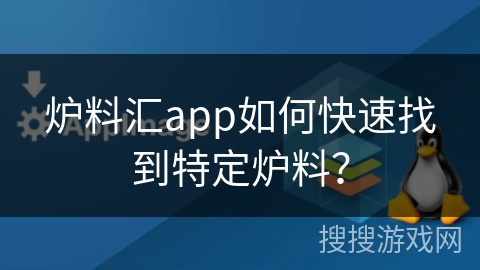 炉料汇app如何快速找到特定炉料？