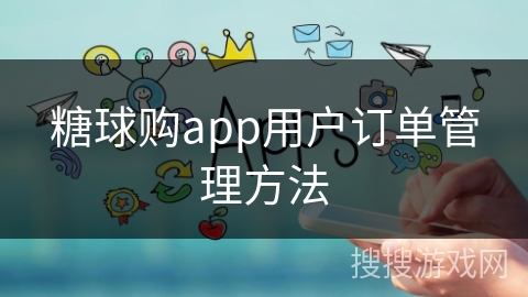 糖球购app用户订单管理方法
