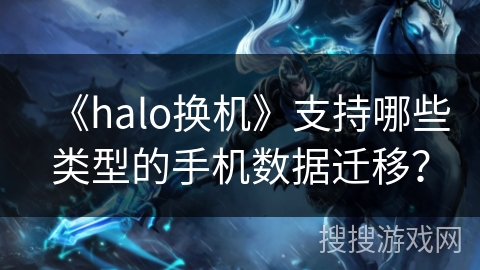 《halo换机》支持哪些类型的手机数据迁移？
